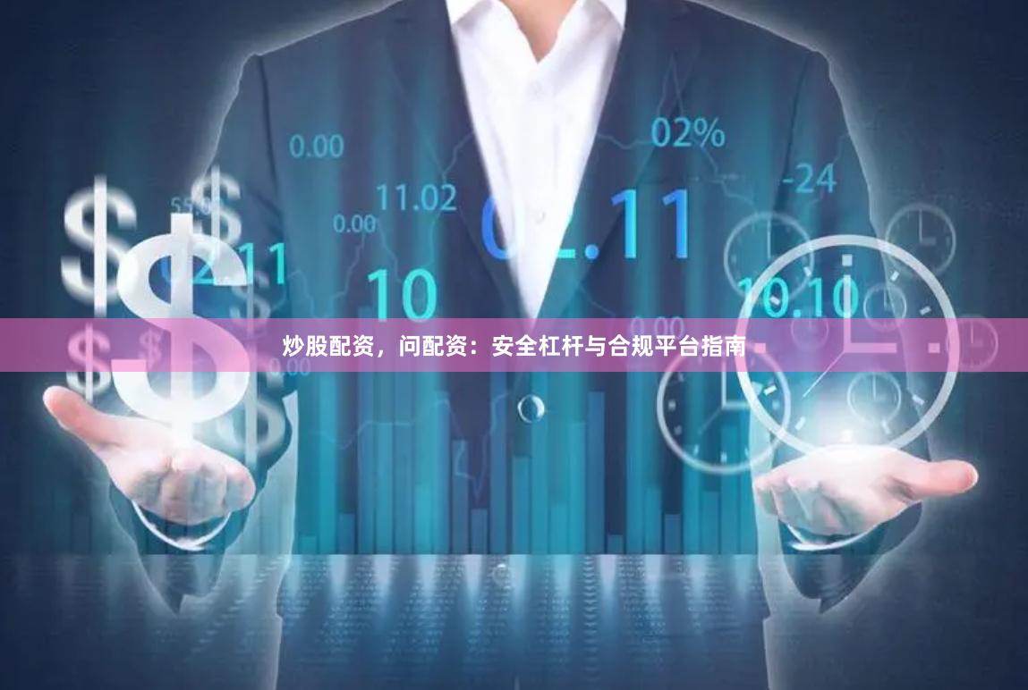 炒股配资，问配资：安全杠杆与合规平台指南